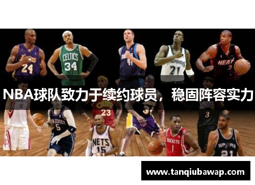NBA球队致力于续约球员，稳固阵容实力
