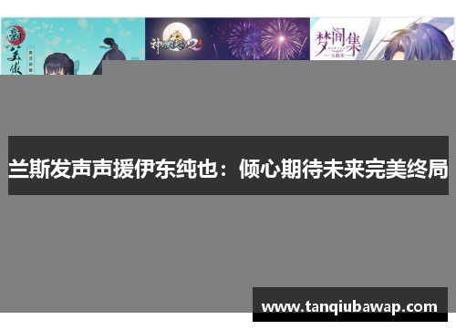 兰斯发声声援伊东纯也：倾心期待未来完美终局