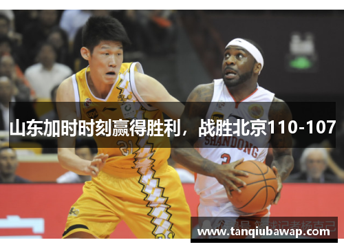 山东加时时刻赢得胜利，战胜北京110-107