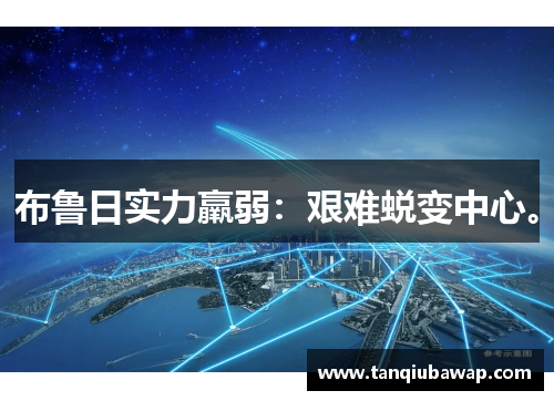 布鲁日实力羸弱：艰难蜕变中心。